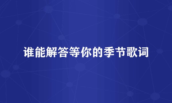 谁能解答等你的季节歌词