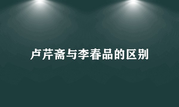 卢芹斋与李春品的区别