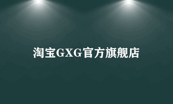 淘宝GXG官方旗舰店