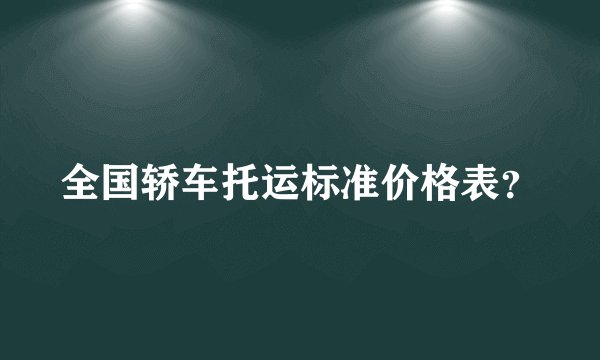 全国轿车托运标准价格表？