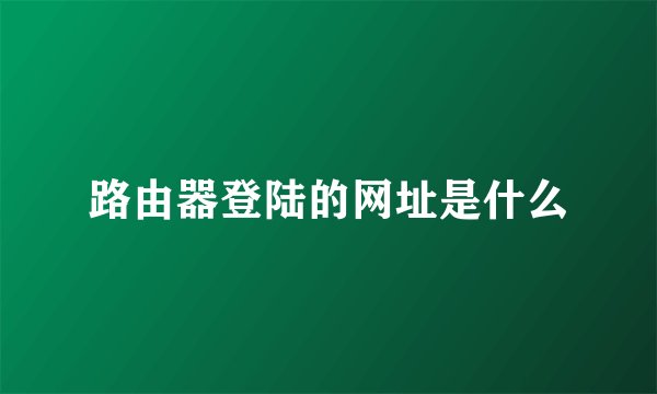 路由器登陆的网址是什么