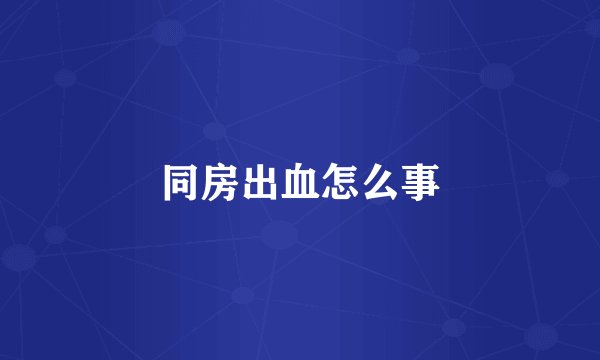 同房出血怎么事