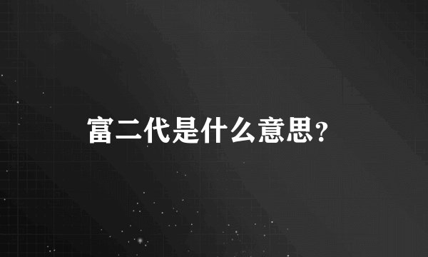 富二代是什么意思？