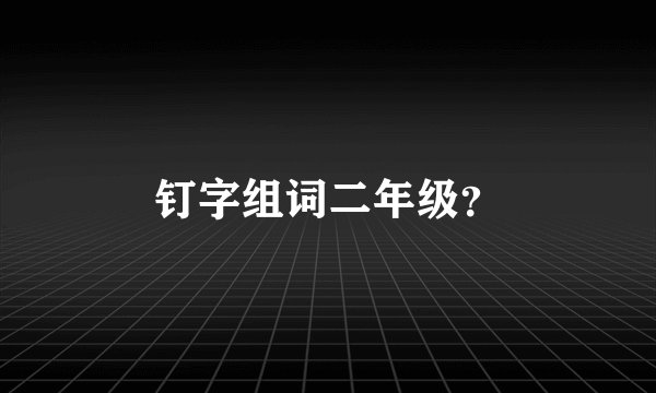 钉字组词二年级？