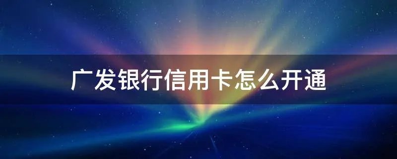 广发银行信用卡怎么开通
