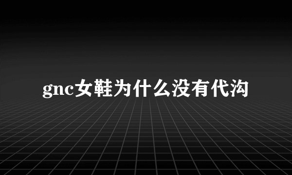 gnc女鞋为什么没有代沟