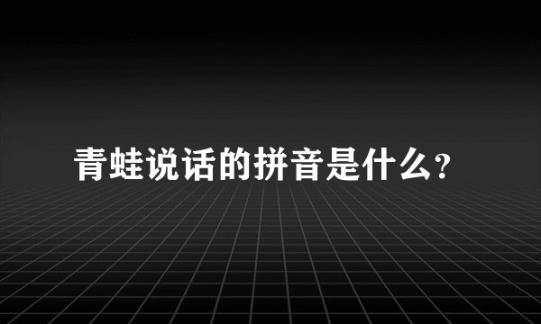 青蛙说话的拼音是什么？