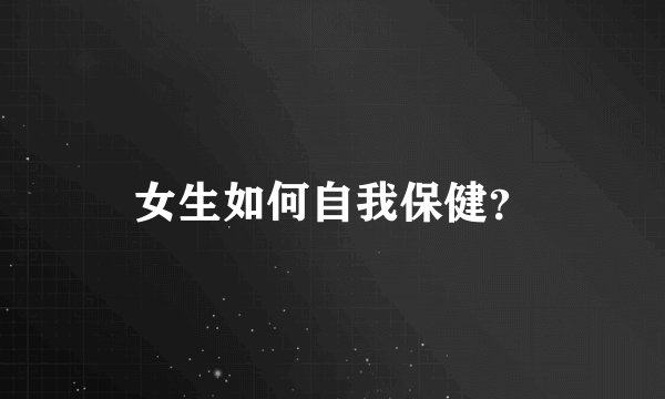 女生如何自我保健？