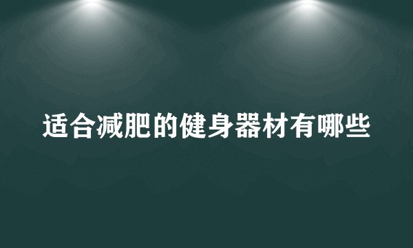 适合减肥的健身器材有哪些