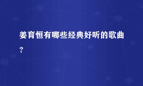 姜育恒有哪些经典好听的歌曲？