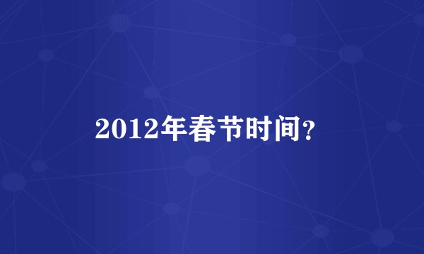 2012年春节时间？