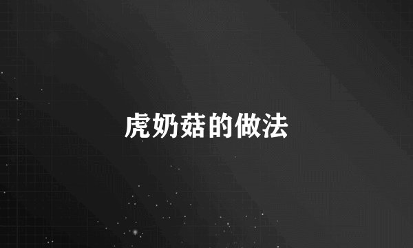 虎奶菇的做法