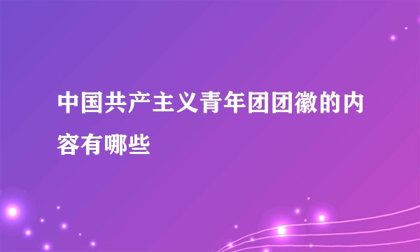 中国共产主义青年团团徽的内容有哪些