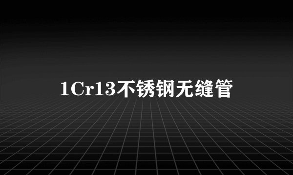 1Cr13不锈钢无缝管