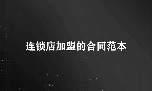 连锁店加盟的合同范本