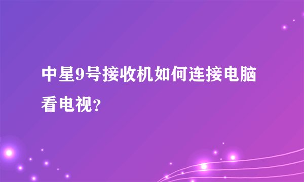 中星9号接收机如何连接电脑看电视？