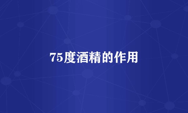 75度酒精的作用