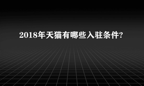 2018年天猫有哪些入驻条件?