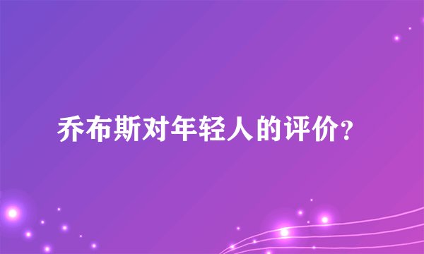 乔布斯对年轻人的评价？