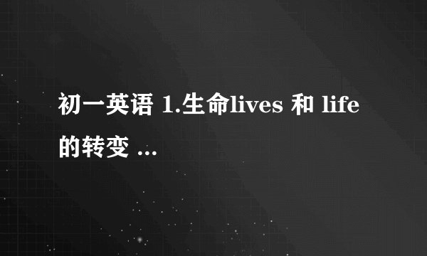 初一英语 1.生命lives 和 life的转变 2.动词加ed的具体用法（为什么stop是stopped而stay却是stayed） 3.i would like to recommend D for the most helpful student award     most和best的用法 4.the young表一类人,那么用的是单数还是复数?