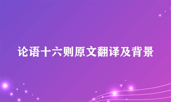 论语十六则原文翻译及背景