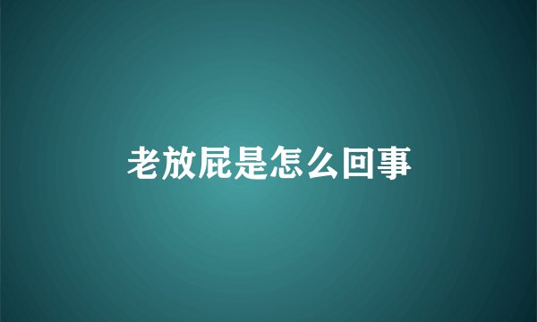 老放屁是怎么回事