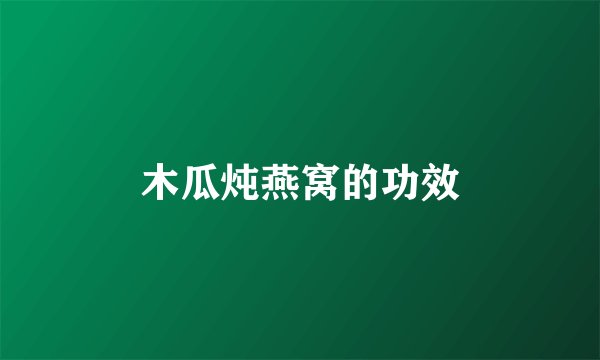 木瓜炖燕窝的功效