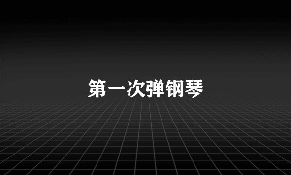 第一次弹钢琴