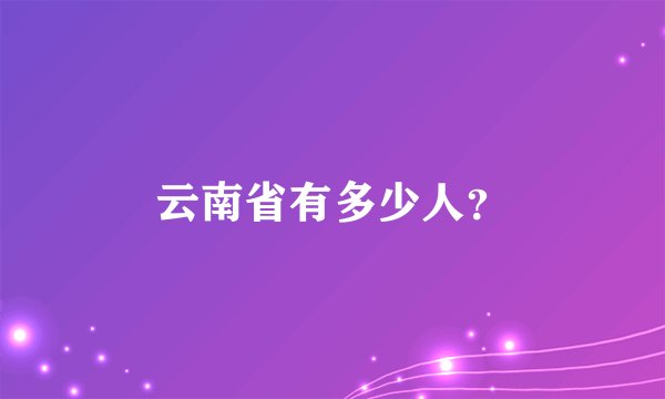 云南省有多少人?
