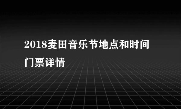 2018麦田音乐节地点和时间 门票详情