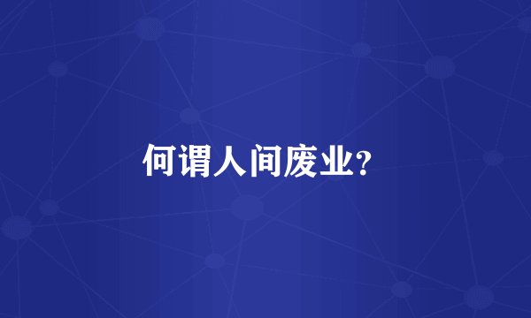 何谓人间废业？