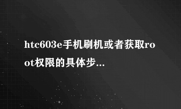 htc603e手机刷机或者获取root权限的具体步骤,要详细