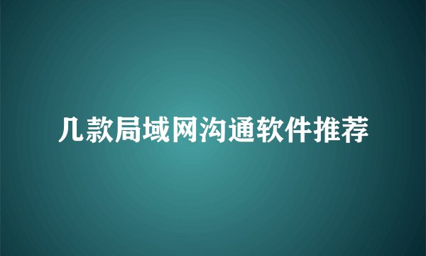 几款局域网沟通软件推荐
