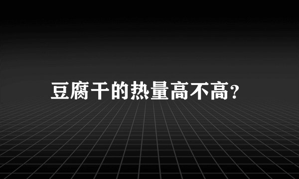 豆腐干的热量高不高？