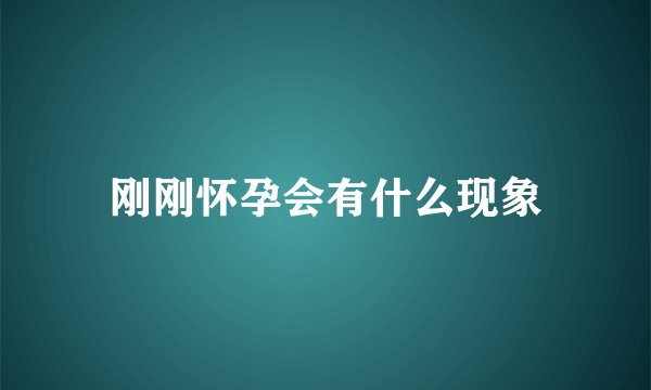 刚刚怀孕会有什么现象