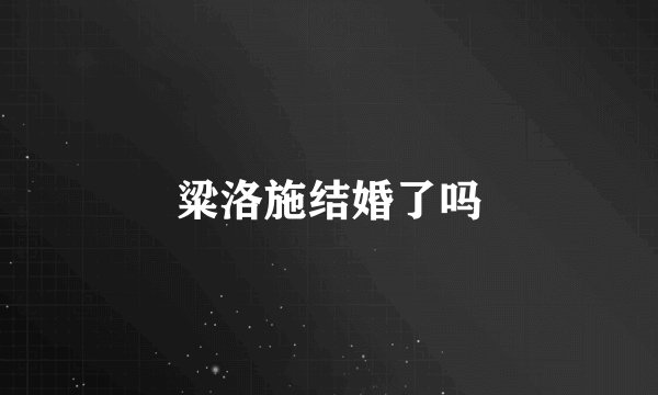 粱洛施结婚了吗