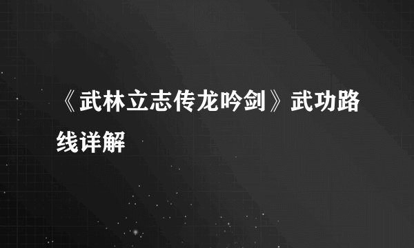 《武林立志传龙吟剑》武功路线详解