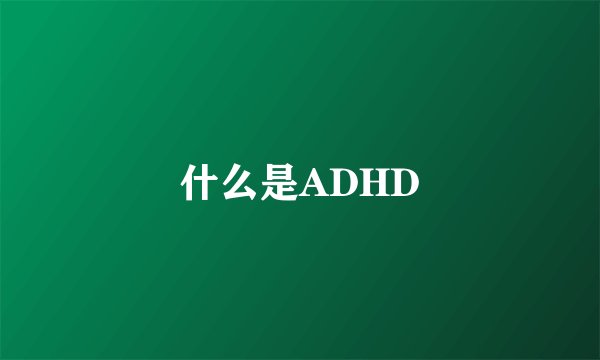什么是ADHD