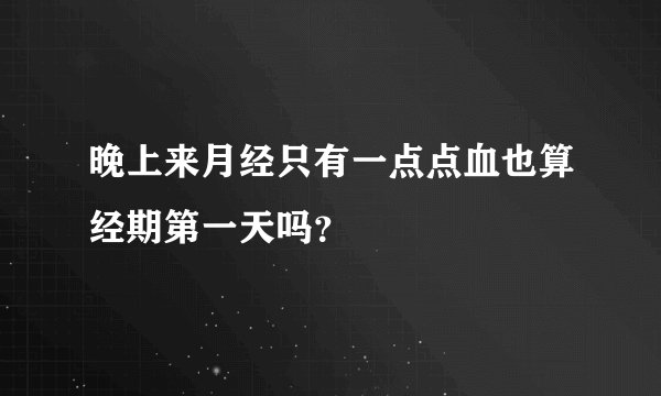 晚上来月经只有一点点血也算经期第一天吗？