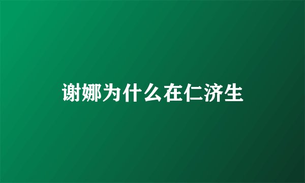 谢娜为什么在仁济生