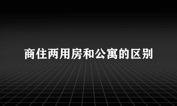 商住两用房和公寓的区别