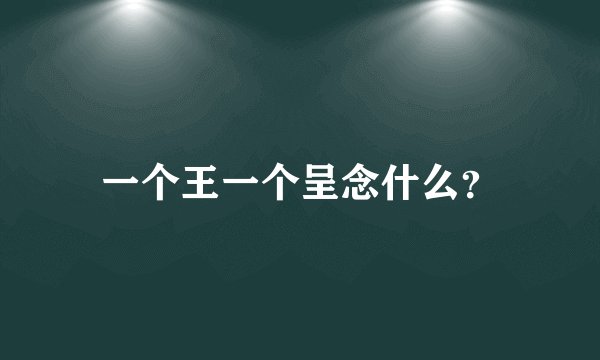 一个王一个呈念什么？