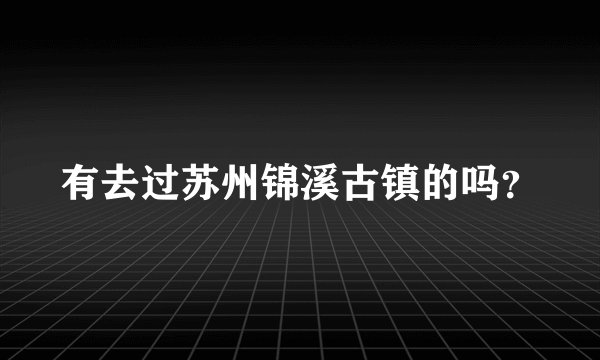 有去过苏州锦溪古镇的吗？