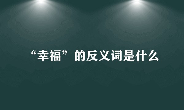 “幸福”的反义词是什么