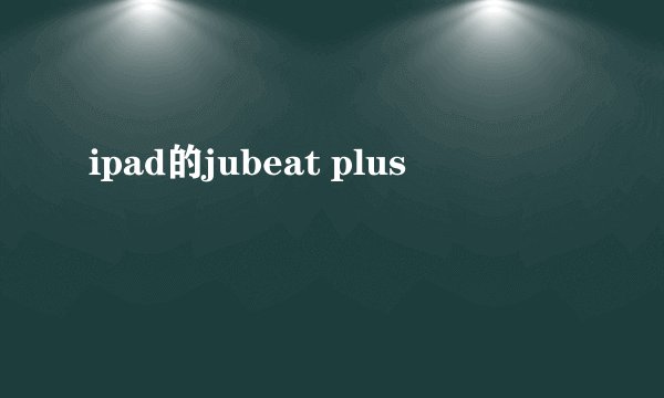 ipad的jubeat plus