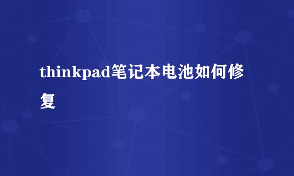 thinkpad笔记本电池如何修复