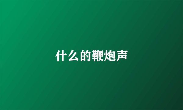 什么的鞭炮声