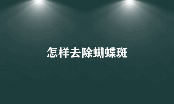 怎样去除蝴蝶斑