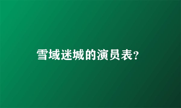 雪域迷城的演员表？