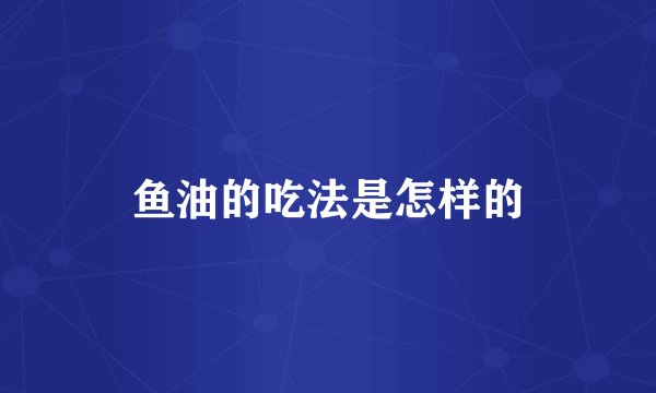 鱼油的吃法是怎样的